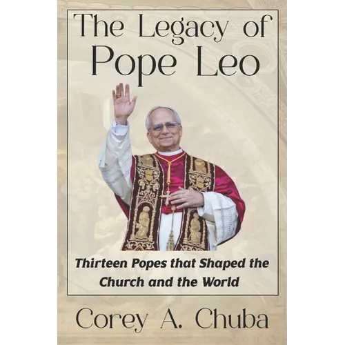 The Legacy of Pope Leo: Thirteen Popes that Shaped the Church and the World