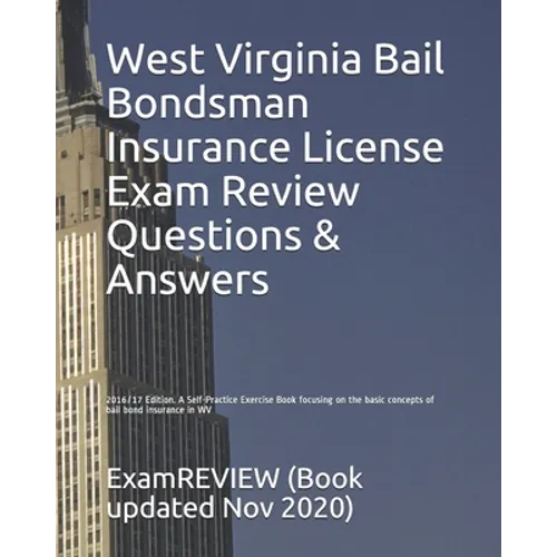 West Virginia Bail Bondsman Insurance License Exam Review Questions & Answers 2016/17 Edition: A Self-Practice Exercise Book focusing on the basic con