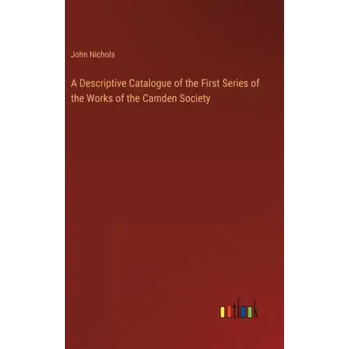 A Descriptive Catalogue of the First Series of the Works of the Camden Society