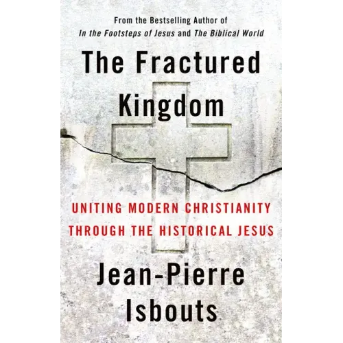 The Fractured Kingdom: Uniting Modern Christianity Through the Historical Jesus