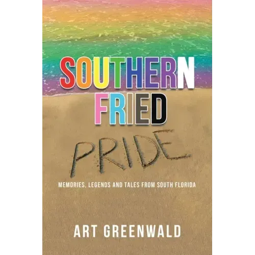 Southern Fried Pride: Memories, Legends and Tales from South Florida