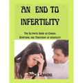 An End to Infertility: The Ultimate Guide on Causes, Symptoms, and Treatment of infertility