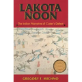 Lakota Noon: The Indian Narrative of Custer's Defeat