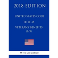 United States Code - Title 38 - Veterans Benefits (1/3) (2018 Edition)