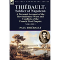Thiébault: Soldier of Napoleon: Volume 1-a Personal Account of the Revolutionary Wars and Conflicts of the French First Empire