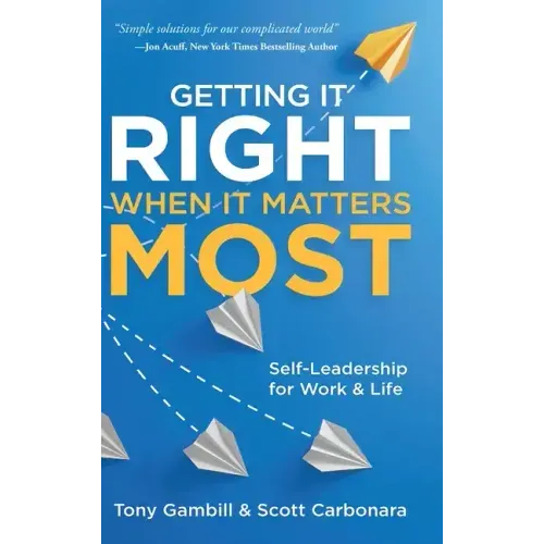 Getting It Right When It Matters Most: Self-Leadership for Work and Life