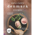 Delectable Denmark Recipes: A Complete Cookbook of Delicious Danish Dish Ideas!