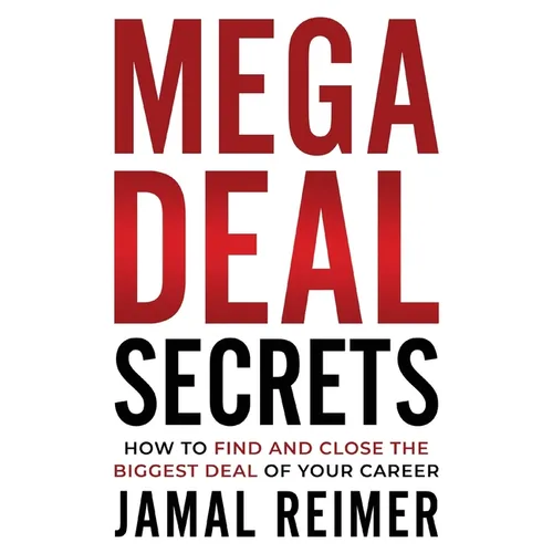 Mega Deal Secrets: How to Find and Close the Biggest Deal of Your Career