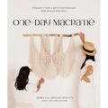 One-Day Macramé: A Beginner's Guide to Quick, Easy & Beautiful Hand-Knotted Home Decor
