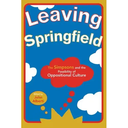 Leaving Springfield: The Simpsons and the Possibility of Oppositional Culture