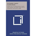 Luthers Large Catechism: Gods Call to Repentance, Faith and Prayer, the Bible Plan of of Salvation Explained (1908)