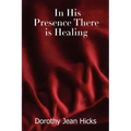 In His Presence There Is Healing