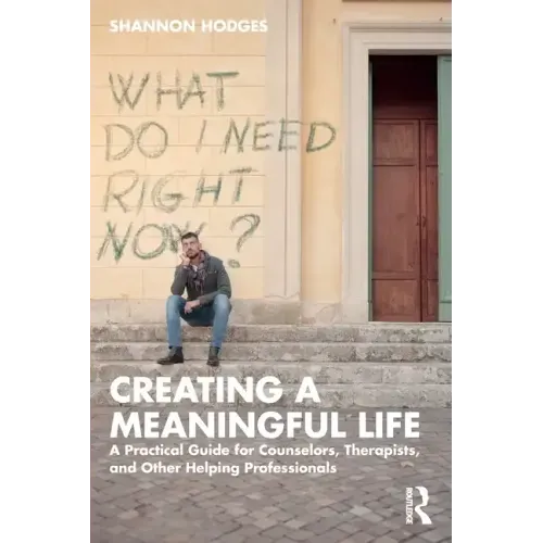 Creating a Meaningful Life: A Practical Guide for Counselors, Therapists, and Other Helping Professionals