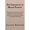 The Chronicles of Major Peabody: The Questionable Adventures of a Wily Spendthrift, a Politically Incorrect Curmudgeon, an Unprincipled Wagerer and an