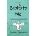 Edukate Me: A Survival Guide for All New School Employees Unspoken Rules for Working in a School