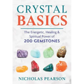 Crystal Basics: The Energetic, Healing, and Spiritual Power of 200 Gemstones