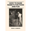 How to Raise Rabbits for Food and Fur
