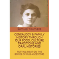 Genealogy & Family History Through Our Food, Culture Traditions and Oral Histories: Putting Meat on the Bones of Our Ancestors