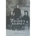My Father's Journey: From Tragedy, War and New Hope in Australia, a Story of Inspiring Faith in God Through it All