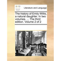 The History of Emily Willis, a Natural Daughter. in Two Volumes. ... the Third Edition. Volume 2 of 2