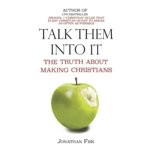 Talk Them Into It: The Truth about Making Christians