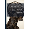 Applying Neuroscience to Enhance Tactical Leader Cognitive Performance in Combat