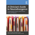A Clinician's Guide to Neurodivergence: Supporting a Neuro-Affirmative Form of Practice