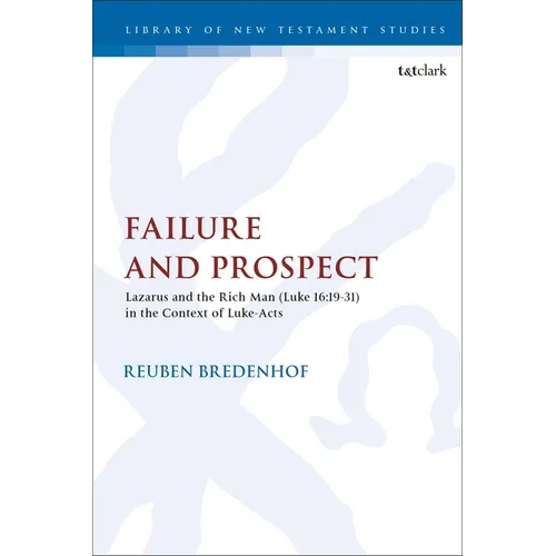 Failure and Prospect: Lazarus and the Rich Man (Luke 16:19-31) in the Context of Luke-Acts