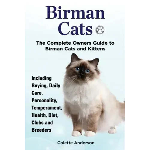 Birman Cats, The Complete Owners Guide to Birman Cats and Kittens Including Buying, Daily Care, Personality, Temperament, Health, Diet, Clubs and Bree