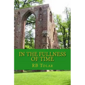 In the Fullness of Time: Tracing Presbyterianism From Its Roots in the Ancient Church to the PCA