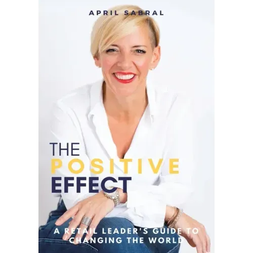 The Positive Effect: A Retail Leader's Guide to Changing the World