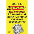 How To Be Hilarious and Quick-Witted in Everyday Conversation
