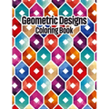 Geometric Designs Coloring Book: Geometric Coloring Pages, Geometric Designs and Patterns Coloring Book for Adults, Unique and Beautiful Patterns Desi