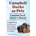 Campbell Ducks as Pets. Campbell Duck Owner's Manual. Campbell Duck Pros and Cons, Care, Housing, Diet and Health all included.