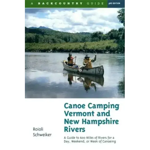 Canoe Camping Vermont & New Hampshire Rivers: A Guide to 600 Miles of Rivers for a Day, Weekend, or Week of Canoe Camping