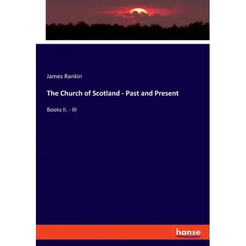 The Church of Scotland - Past and Present: Books II. - III