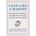 Lead Like a Marine: Run Towards a Challenge, Assemble Your Fireteam, and Win Your Next Battle