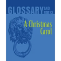 A Christmas Carol Glossary and Notes: A Christmas Carol