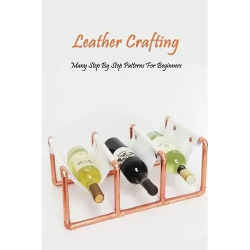 Leather Crafting: Many Step By Step Patterns For Beginners: Leather Working Guide Book