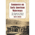 Commerce on Early American Waterways: The Transport of Goods by Arks, Rafts and Log Drives
