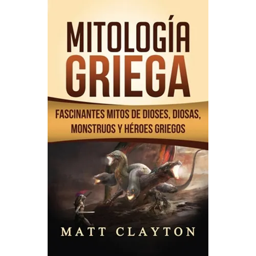 Mitología Griega: Fascinantes Mitos de Dioses, Diosas, Monstruos y Héroes Griegos