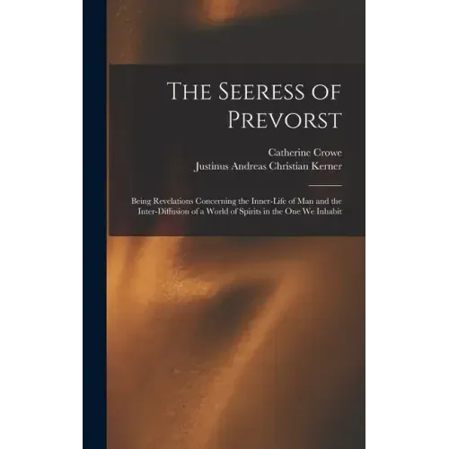 The Seeress of Prevorst: Being Revelations Concerning the Inner-Life of Man and the Inter-Diffusion of a World of Spirits in the One We Inhabit