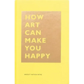 How Art Can Make You Happy: (Art Therapy Books, Art Books, Books about Happiness)