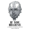 If You Believe: A Memoir To Inspire Healing