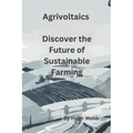 Agrivoltaics - Discover the Future of Sustainable Farming
