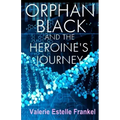 Orphan Black and the Heroine's Journey: Symbols, Depth Psychology, and the Feminist Epic
