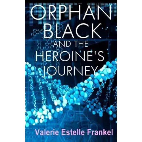 Orphan Black and the Heroine's Journey: Symbols, Depth Psychology, and the Feminist Epic