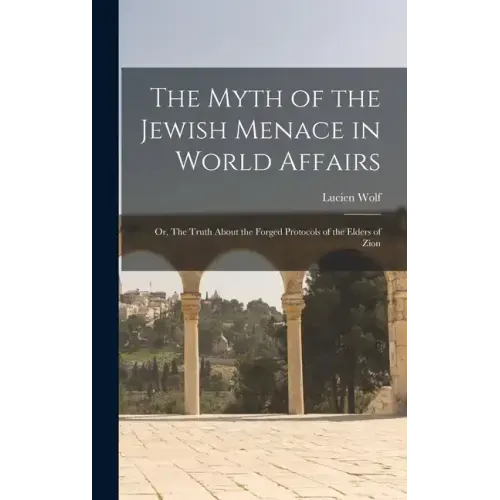 The Myth of the Jewish Menace in World Affairs; or, The Truth About the Forged Protocols of the Elders of Zion