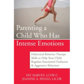 Parenting a Child Who Has Intense Emotions: Dialectical Behavior Therapy Skills to Help Your Child Regulate Emotional Outbursts and Aggressive Behavio