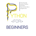 Python for Beginners: Enter the Real World of Python and Learn How to Think Like a Programmer.